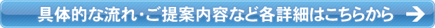 具体的な流れ・ご提案内容など各詳細はこちらから